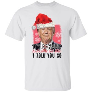 Trump It's Beginning To Look A Lot Like I Told You So Shirt