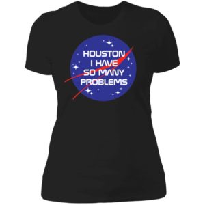 Houston I Have So Many Problems Nasa Shirt