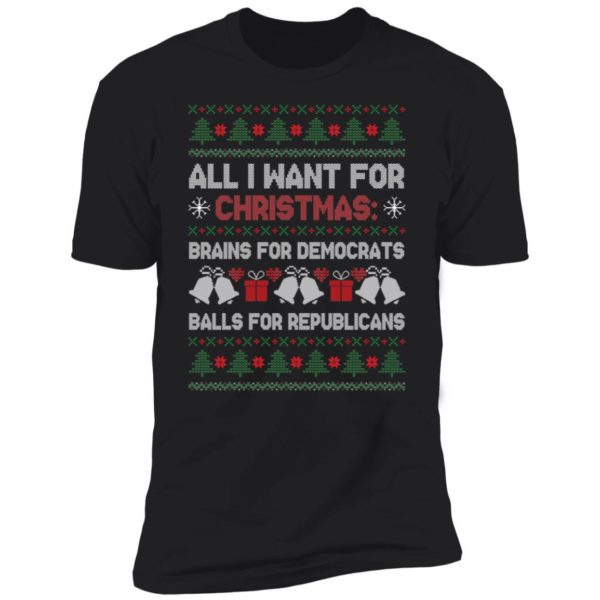 All I Want For Christmas Brains For Democrats Balls For Republicans Shirt