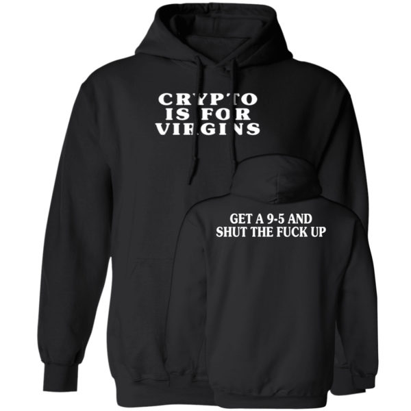 Crypto Is For Virgins Get A 9-5 And Shut The Fuck Up Hoodie