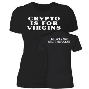 Crypto Is For Virgins Get A 9-5 And Shut The Fuck Up Ladies Boyfriend Shirt