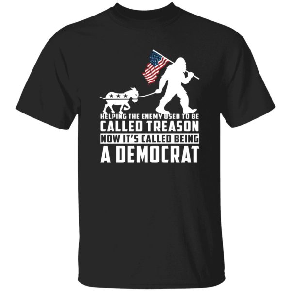 Bigfoot Helping The Enemy Used To Be Called Treason A Democrat Shirt