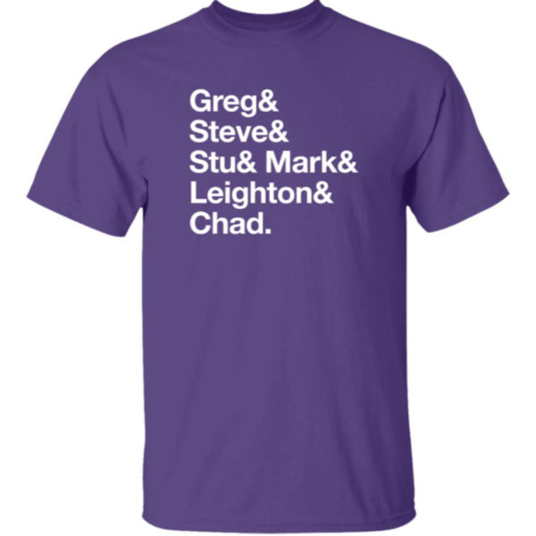 Greg Steve Stu Mark Leighton Chad Shirt