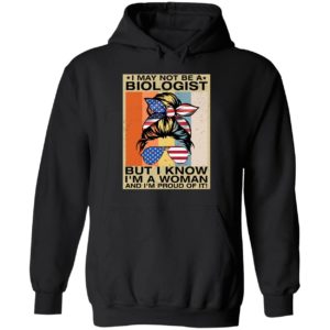 I May Not Be A Biologist But I Know I'm A Woman And I'm Proud Of It Hoodie