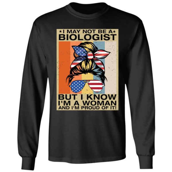 I May Not Be A Biologist But I Know I'm A Woman And I'm Proud Of It Long Sleeve Shirt