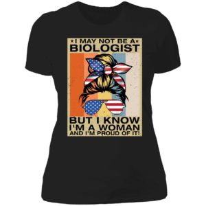 I May Not Be A Biologist But I Know I'm A Woman And I'm Proud Of It Ladies Boyfriend Shirt