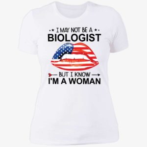 Lips I May Not Be A Biologist But I Know I'm A Woman Ladies Boyfriend Shirt