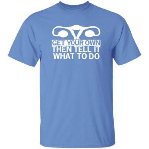 Get Your Own Then Tell It What To Do Shirt