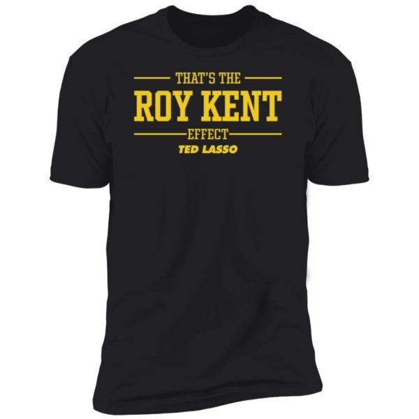 That's The Roy Kent Effect Ted Lasso Premium SS T-Shirt