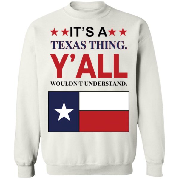 It's A Texas Thing Y'all Wouldn't Understand Sweatshirt