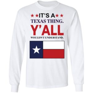 It's A Texas Thing Y'all Wouldn't Understand Long Sleeve Shirt