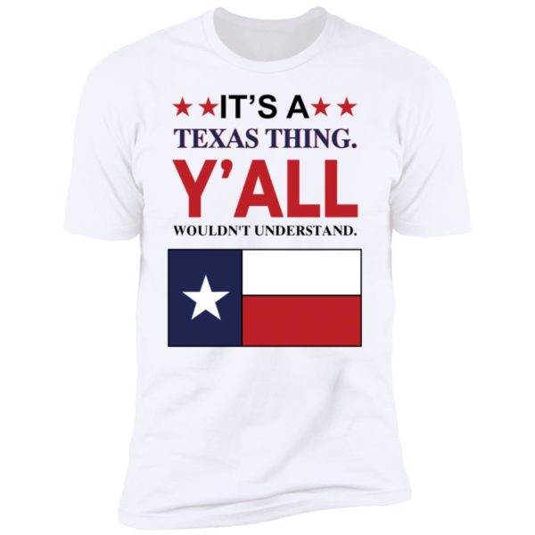 It's A Texas Thing Y'all Wouldn't Understand Premium SS T-Shirt
