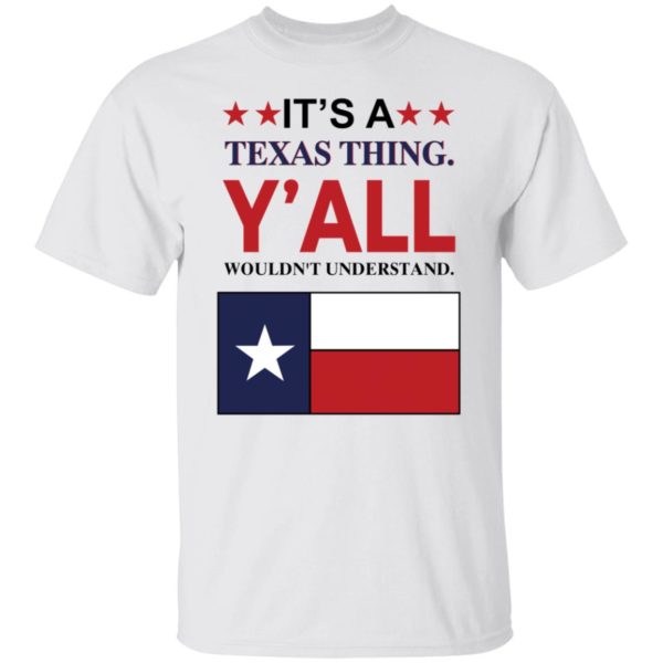 It's A Texas Thing Y'all Wouldn't Understand Shirt
