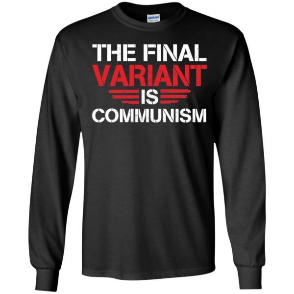 The Final Variant Is Communism Long Sleeve Shirt
