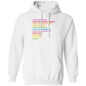 Love Over Hate Love Over Indifference Love Over Ignorance Love Over Ego Hoodie