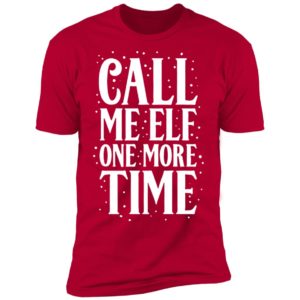 Call Me Elf One More Time Christmas Premium SS T-Shirt