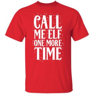 Call Me Elf One More Time Christmas Shirt