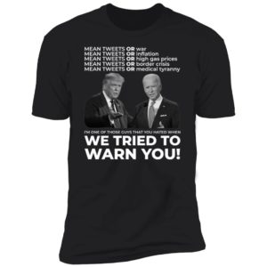 Trump Biden Mean Tweets Or War We Tried To Warn You Premium SS T-Shirt