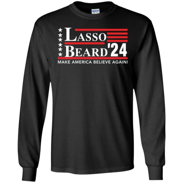 Lasso Beard 24 Make America Believe Again Long Sleeve Shirt
