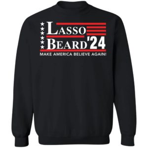 Lasso Beard 24 Make America Believe Again Sweatshirt