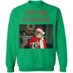 Santa Claus Stop Lying To Your Kids Sweatshirt
