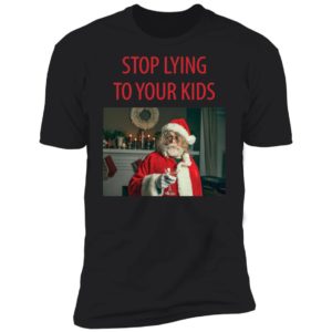 Santa Claus Stop Lying To Your Kids Premium SS T-Shirt