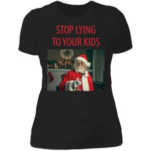 Santa Claus Stop Lying To Your Kids Ladies Boyfriend Shirt