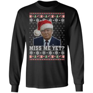 Miss Me Yet Trump Christmas Long Sleeve Shirt