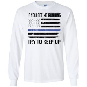 American Flag If You See Me Running Try To Keep Up Long Sleeve Shirt