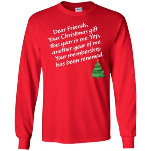 Dear Friends Your Christmas Gift This Year Is Me Yep Long Sleeve Shirt
