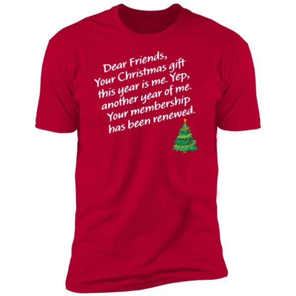 Dear Friends Your Christmas Gift This Year Is Me Yep Premium SS T-Shirt