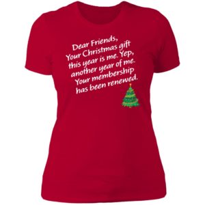 Dear Friends Your Christmas Gift This Year Is Me Yep Ladies Boyfriend Shirt
