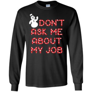 Snowman Don't Ask Me About My Job Long Sleeve Shirt
