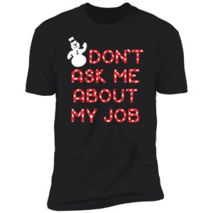 Snowman Don't Ask Me About My Job Premium SS T-Shirt