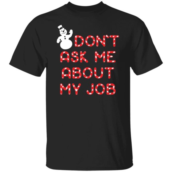 Snowman Don't Ask Me About My Job Shirt