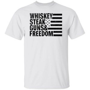 Whiskey Steak Guns And Freedom Shirt