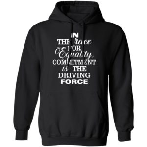 In The Race For Equality Committment Is The Driving Force Hoodie