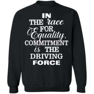 In The Race For Equality Committment Is The Driving Force Sweatshirt