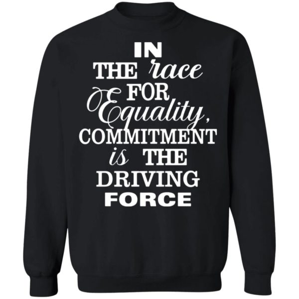 In The Race For Equality Committment Is The Driving Force Sweatshirt