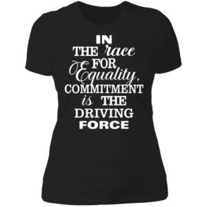 In The Race For Equality Committment Is The Driving Force Ladies Boyfriend Shirt