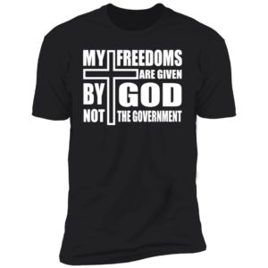 My Freedoms Are Given By God Not The Government Premium SS T-Shirt