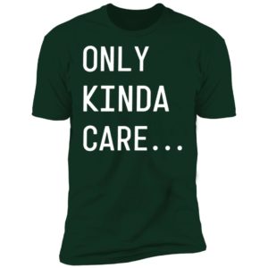 Only Kinda Care Premium SS T-Shirt