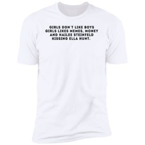 Girls Don't Like Boys Girls Likes Memes Money And Hailee Steinfeld Premium SS T-Shirt