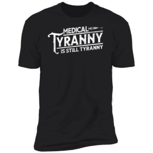 Medical Tyranny Is Still Tyranny Premium SS T-Shirt