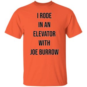I Rode In An Elevator With Joe Burrow Shirt