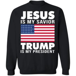 Jesus Is My Savior Trump Is My President America Flag Sweatshirt