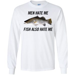Men Hate Me Fish Also Hate Me Long Sleeve Shirt