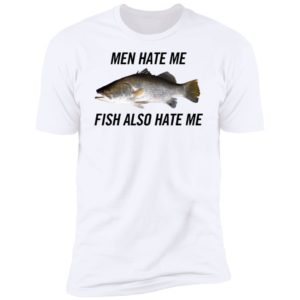 Men Hate Me Fish Also Hate Me Premium SS T-Shirt