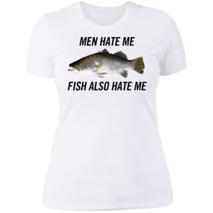 Men Hate Me Fish Also Hate Me Ladies Boyfriend Shirt