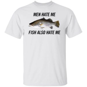 Men Hate Me Fish Also Hate Me Shirt